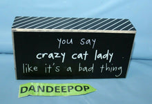 Load image into Gallery viewer, Collins Fresh And Original Wood Wall Hanging You Say Crazy Cat Lady Like Its Bad

